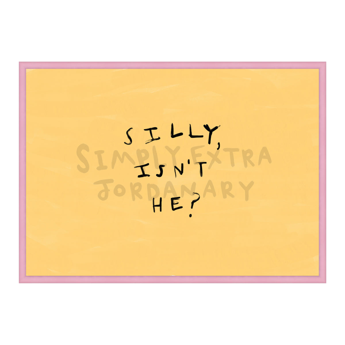 Silly Isn't He Print