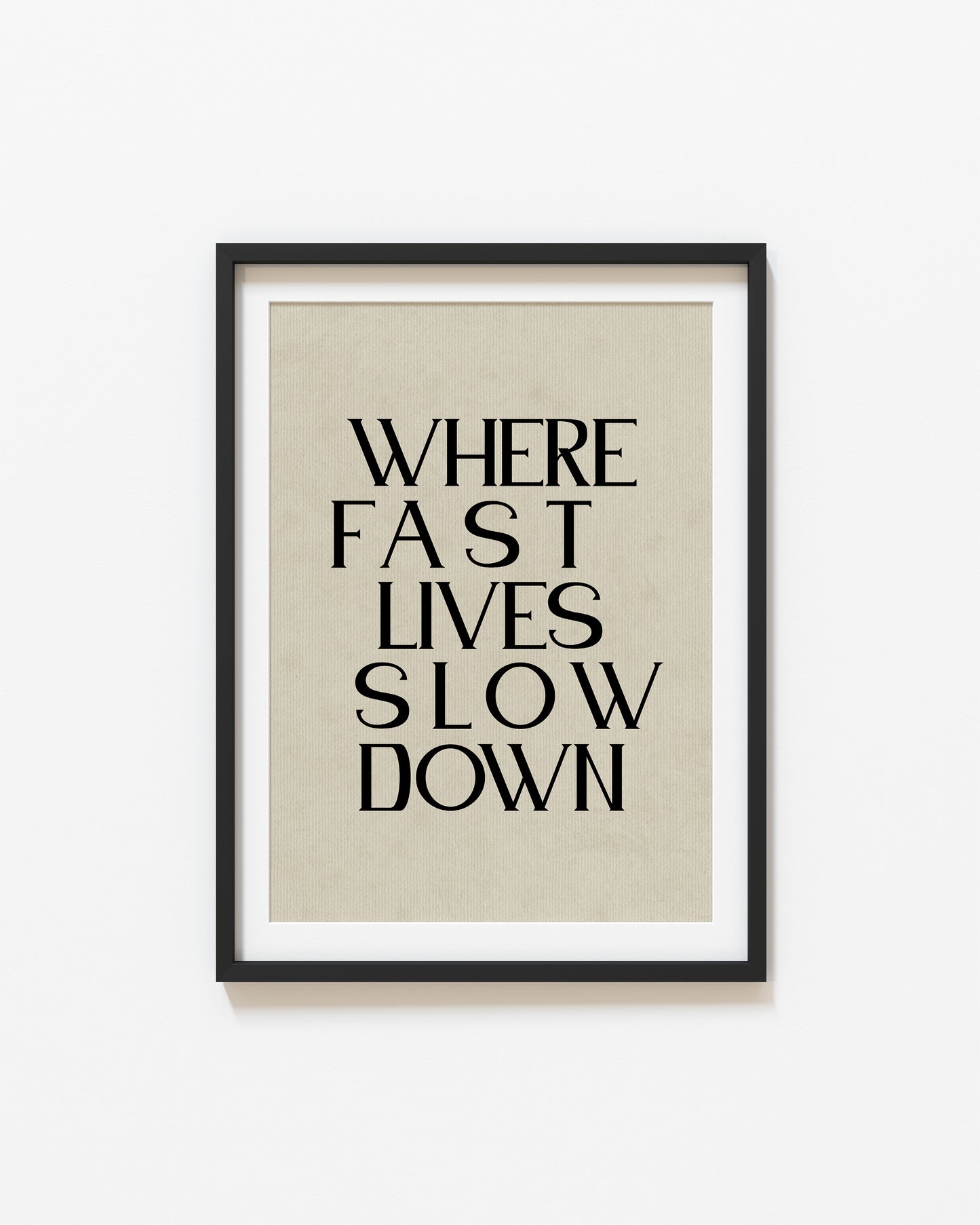 Where Fast Lives Slow Down | Quote Poster | UNFRAMED