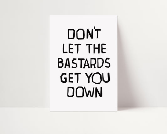 Don't Let The Bastards Get You Down | Typography Print | UNFRAMED