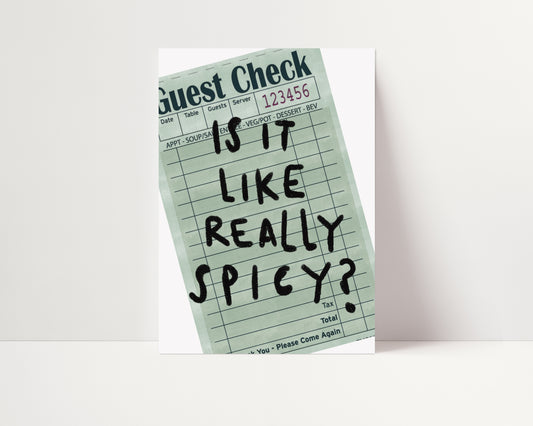 Is It Like Really Spicy? | Guest Check Print | UNFRAMED