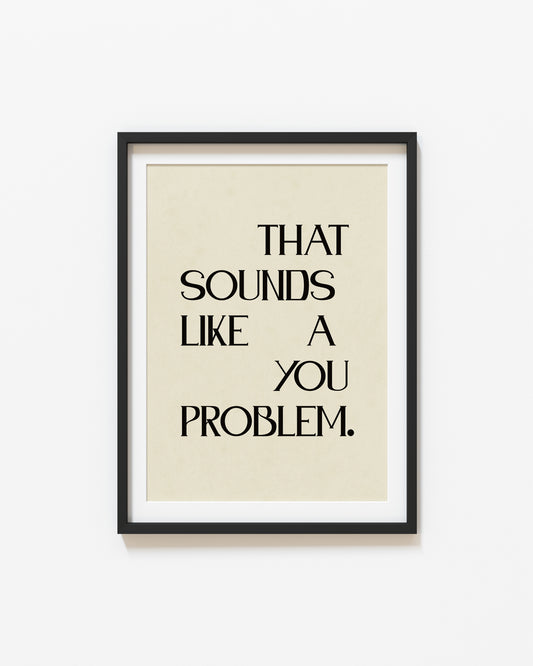 Sounds Like a You Problem | Quote Poster | UNFRAMED