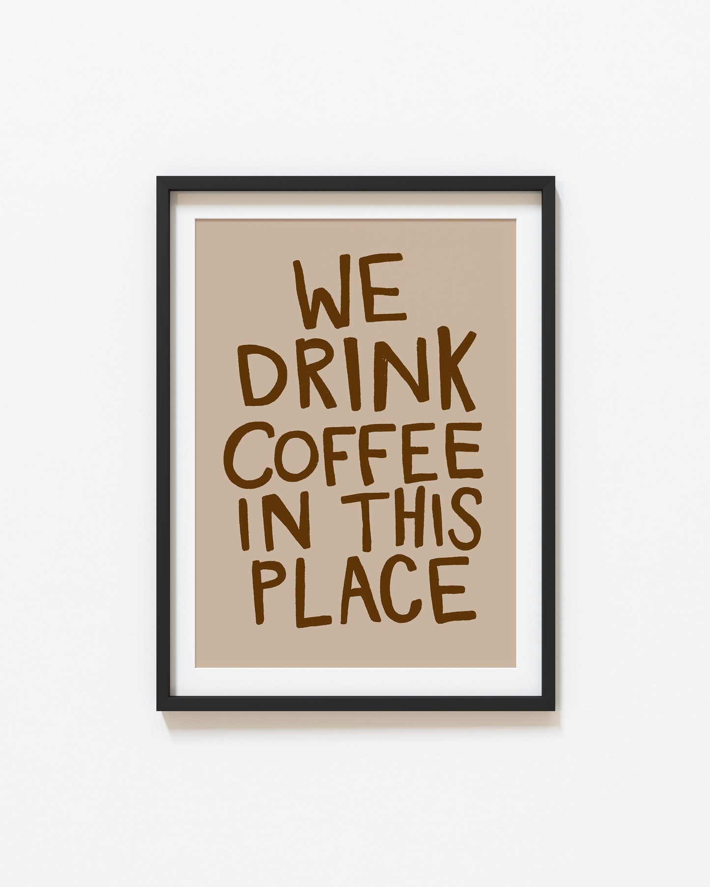 We Drink Coffee in This Place | Coffee Print | UNFRAMED