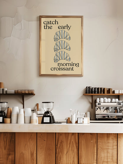 Catch The Early Morning Croissant | Croissant Print | UNFRAMED
