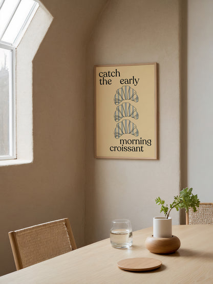 Catch The Early Morning Croissant | Croissant Print | UNFRAMED