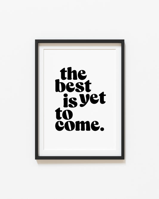 The Best is Yet to Come | Quote Poster | UNFRAMED