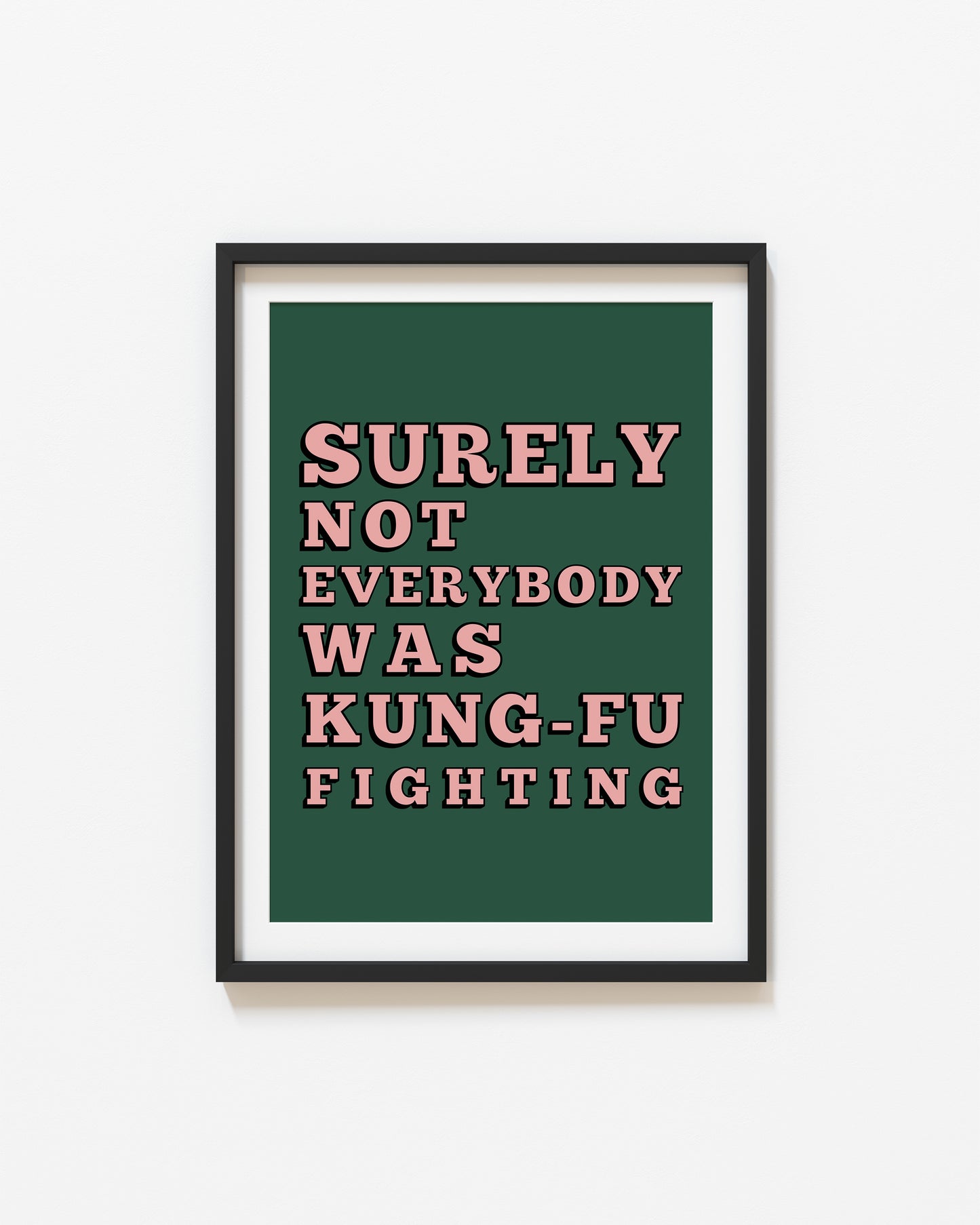 Surely Not Everybody Was Kung Fu Fighting | Quote Print | UNFRAMED