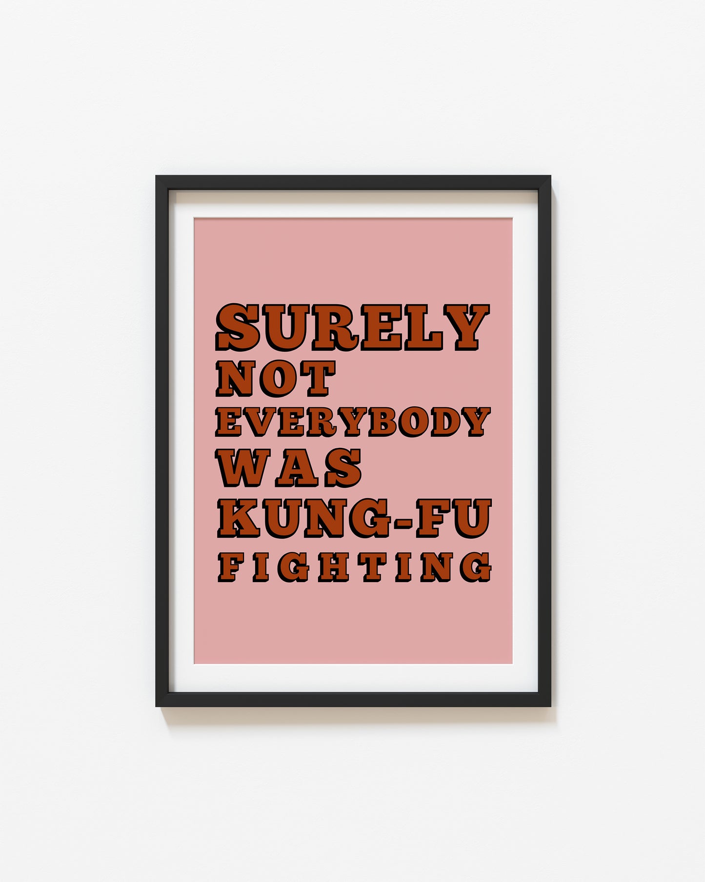 Surely Not Everybody Was Kung Fu Fighting | Quote Print | UNFRAMED