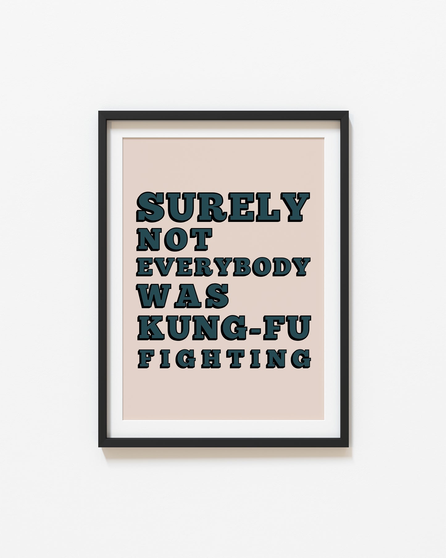 Surely Not Everybody Was Kung Fu Fighting | Quote Print | UNFRAMED