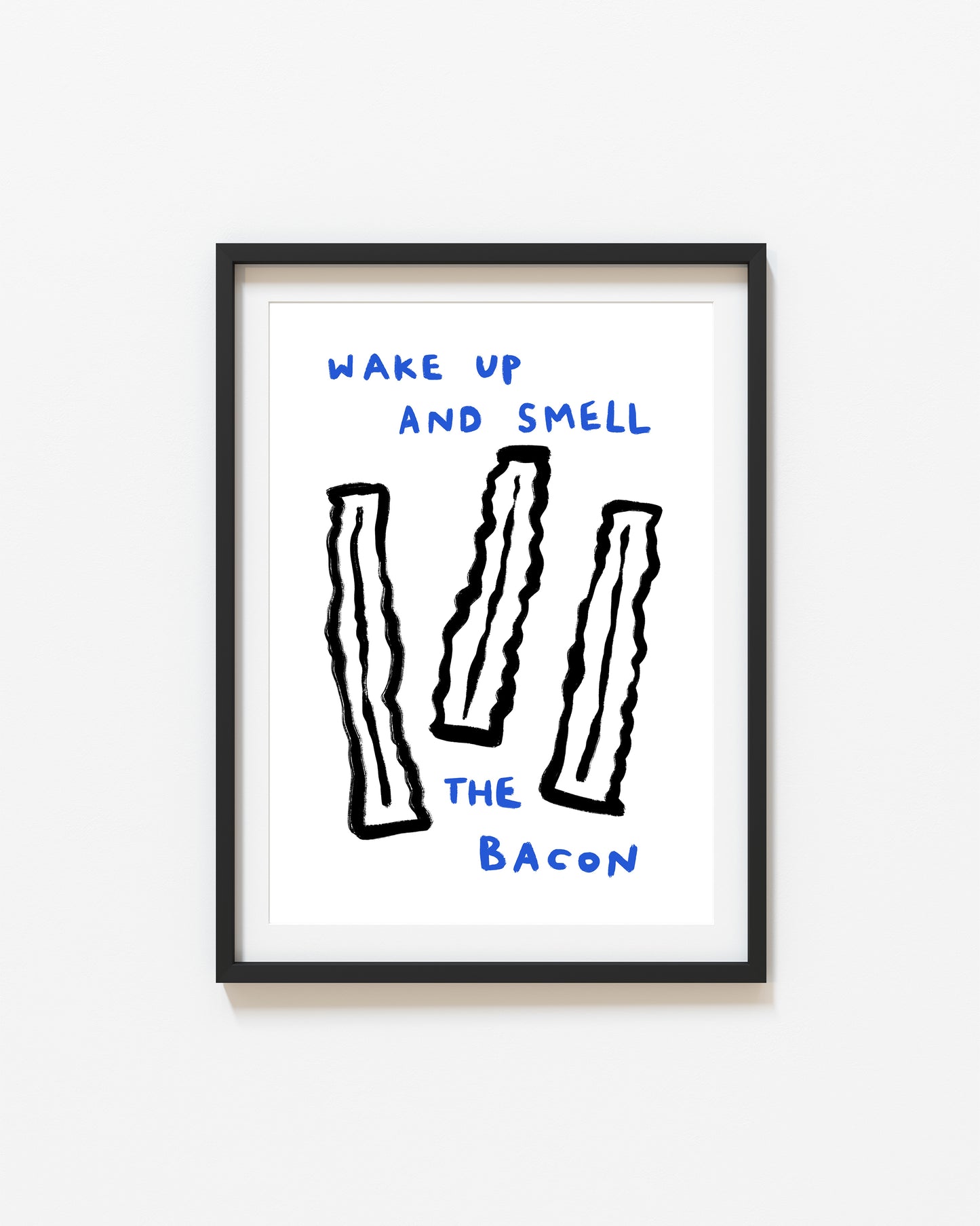 Wake Up And Smell The Bacon | Quirky Print | UNFRAMED