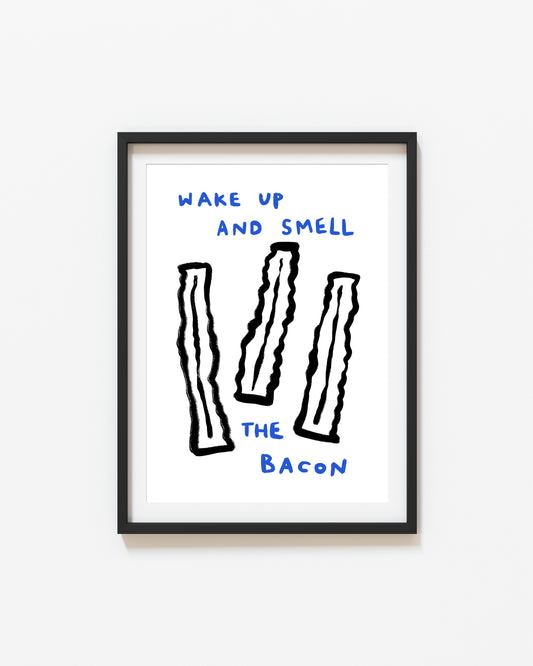 Wake Up And Smell The Bacon | Quirky Print | UNFRAMED