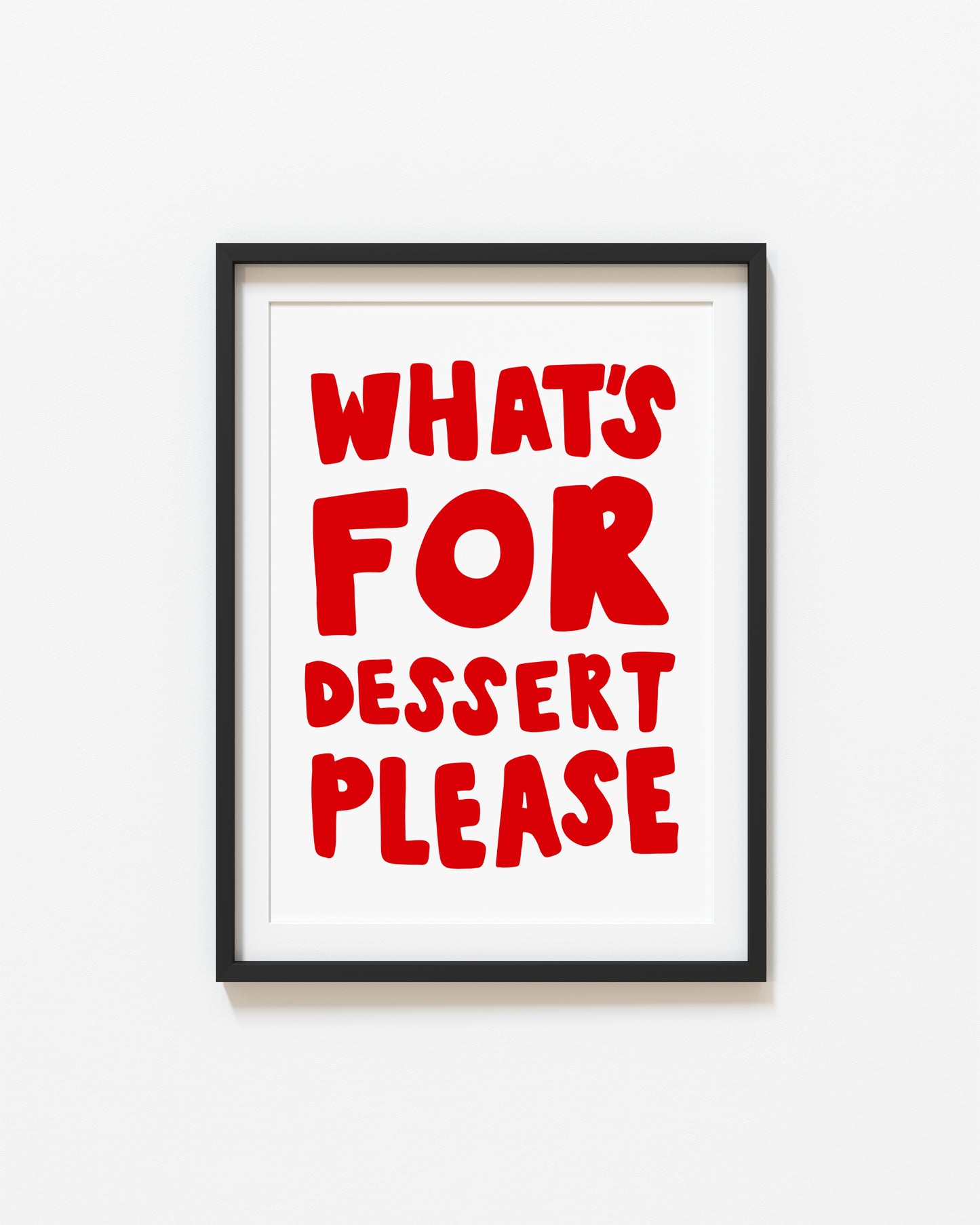 What's For Dessert Please? | Typography Poster | UNFRAMED