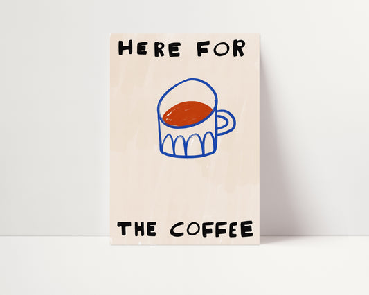 Here For The Coffee | Coffee Print | UNFRAMED