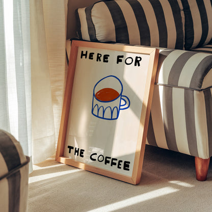 Here For The Coffee | Coffee Print | UNFRAMED