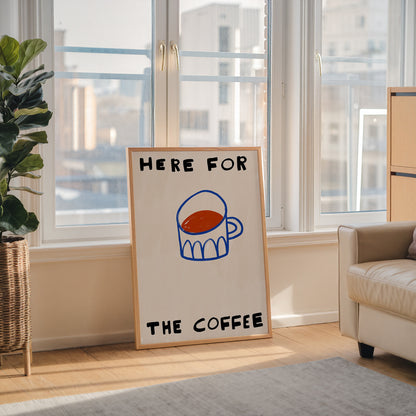 Here For The Coffee | Coffee Print | UNFRAMED
