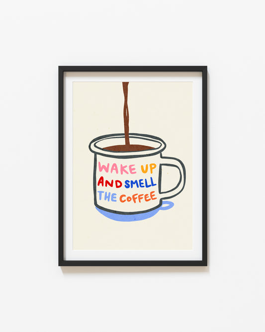 Wake Up And Smell The Coffee | Coffee Print | UNFRAMED