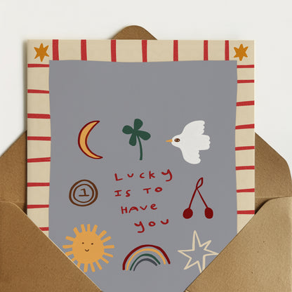 Lucky Is To Have You | Greeting Card