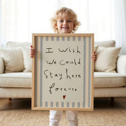 Stay Here Forever | Nursery Print | UNFRAMED