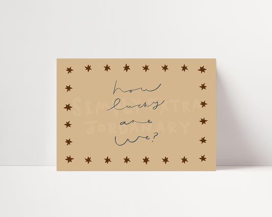 How Lucky Are We | Loving Print | UNFRAMED