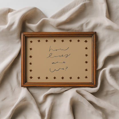 How Lucky Are We | Loving Print | UNFRAMED