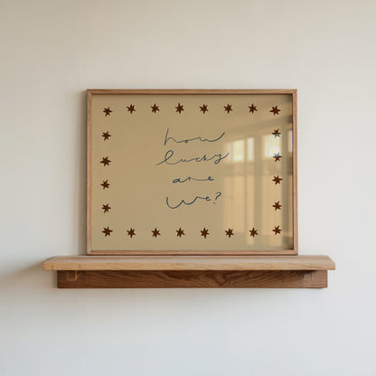 How Lucky Are We | Loving Print | UNFRAMED