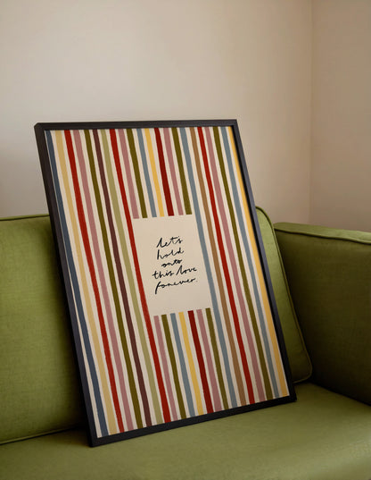 Hold Onto This Love Forever | Striped Print | UNFRAMED