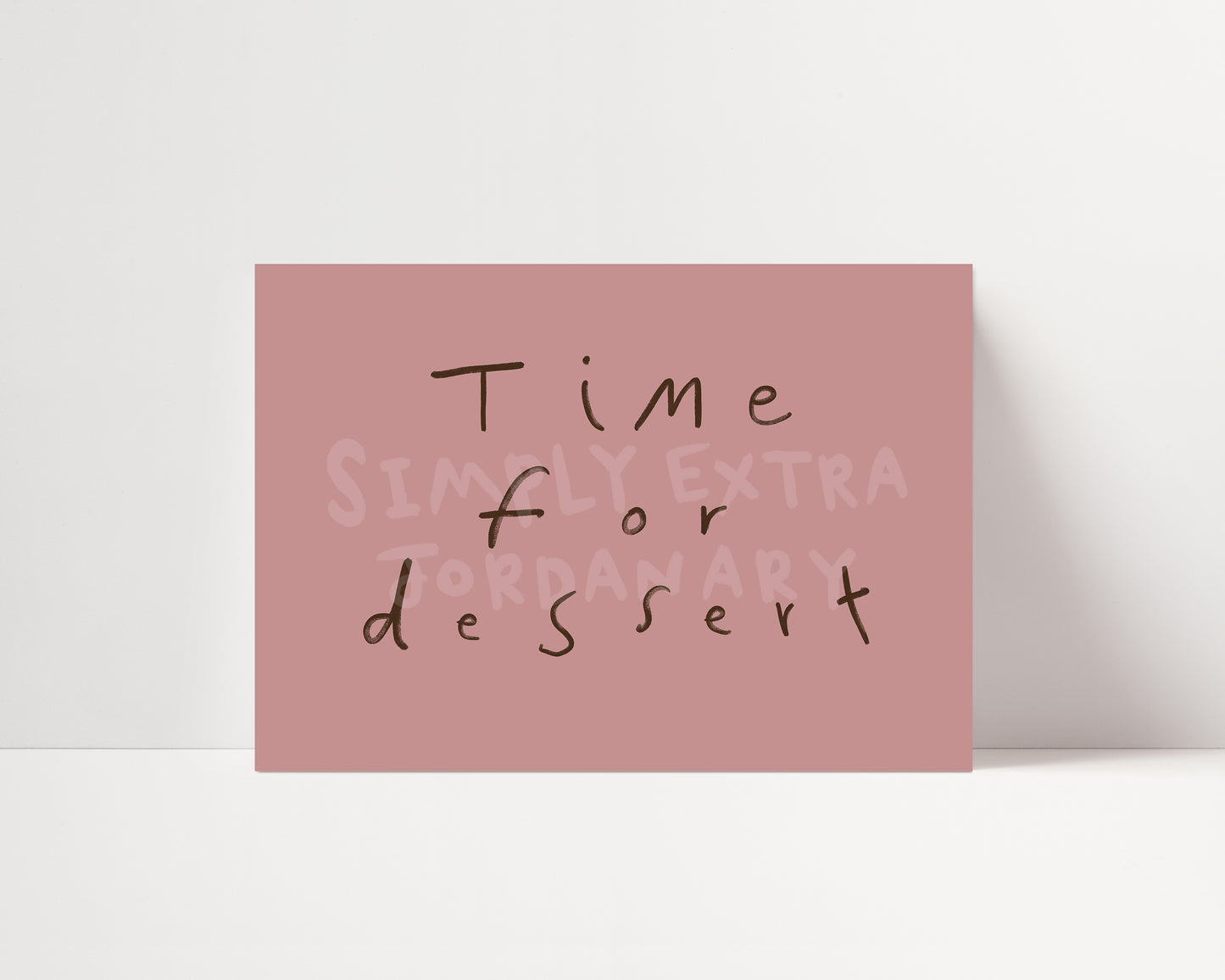 Time For Dessert | Hand Written Print | UNFRAMED