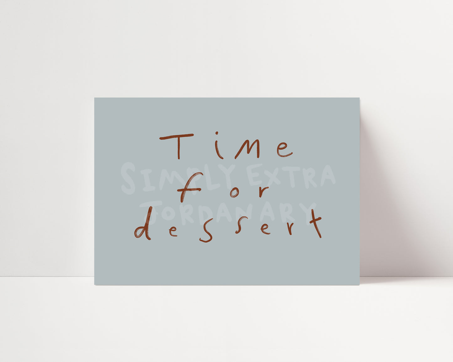 Time For Dessert | Hand Written Print | UNFRAMED