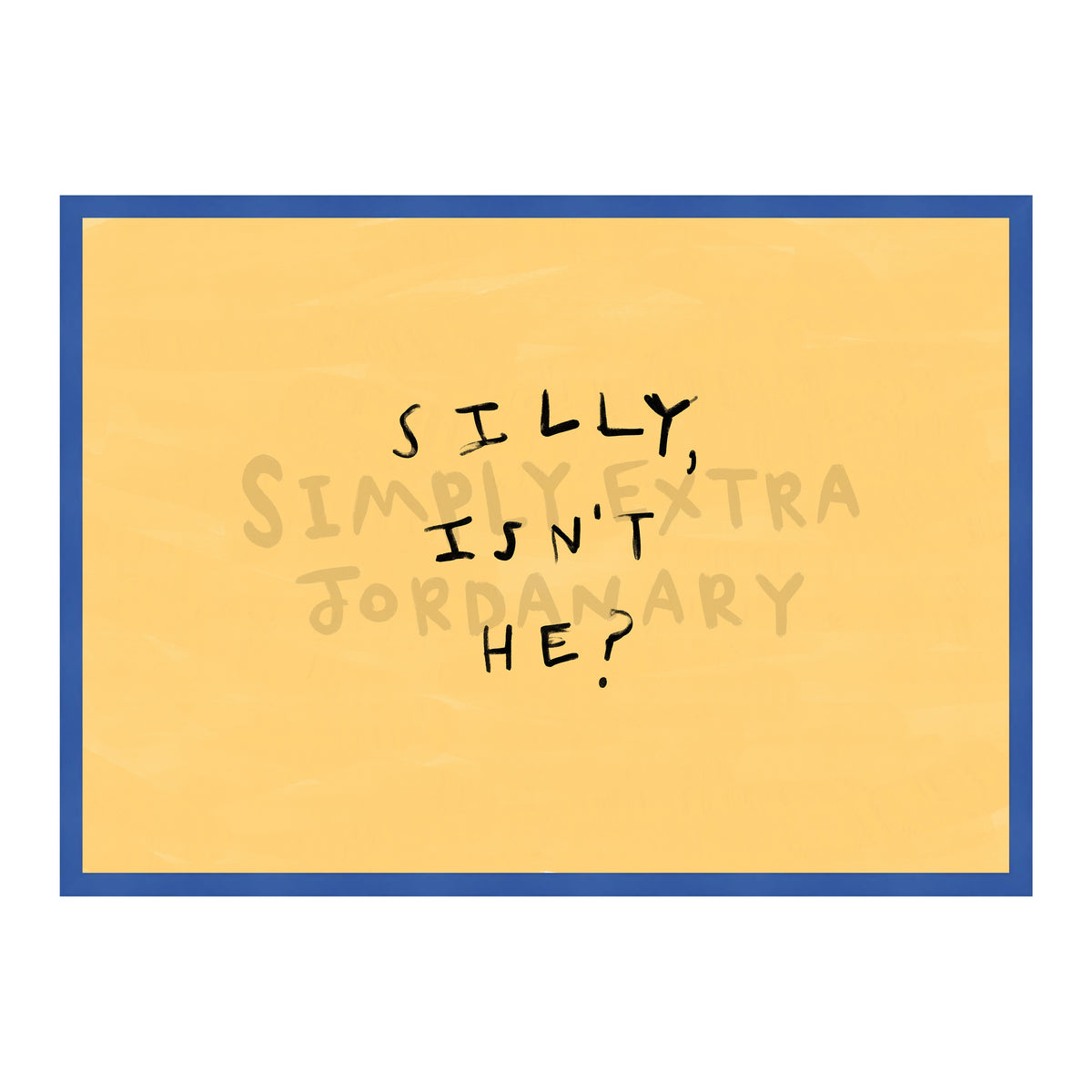 Silly Isn't He Print