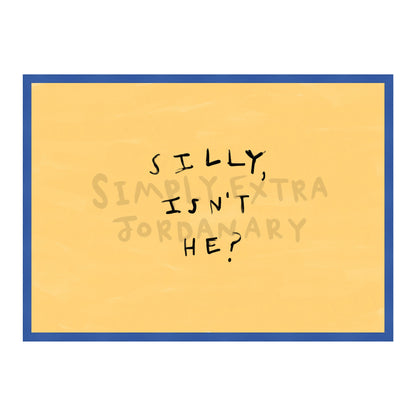 Silly Isn't He Print