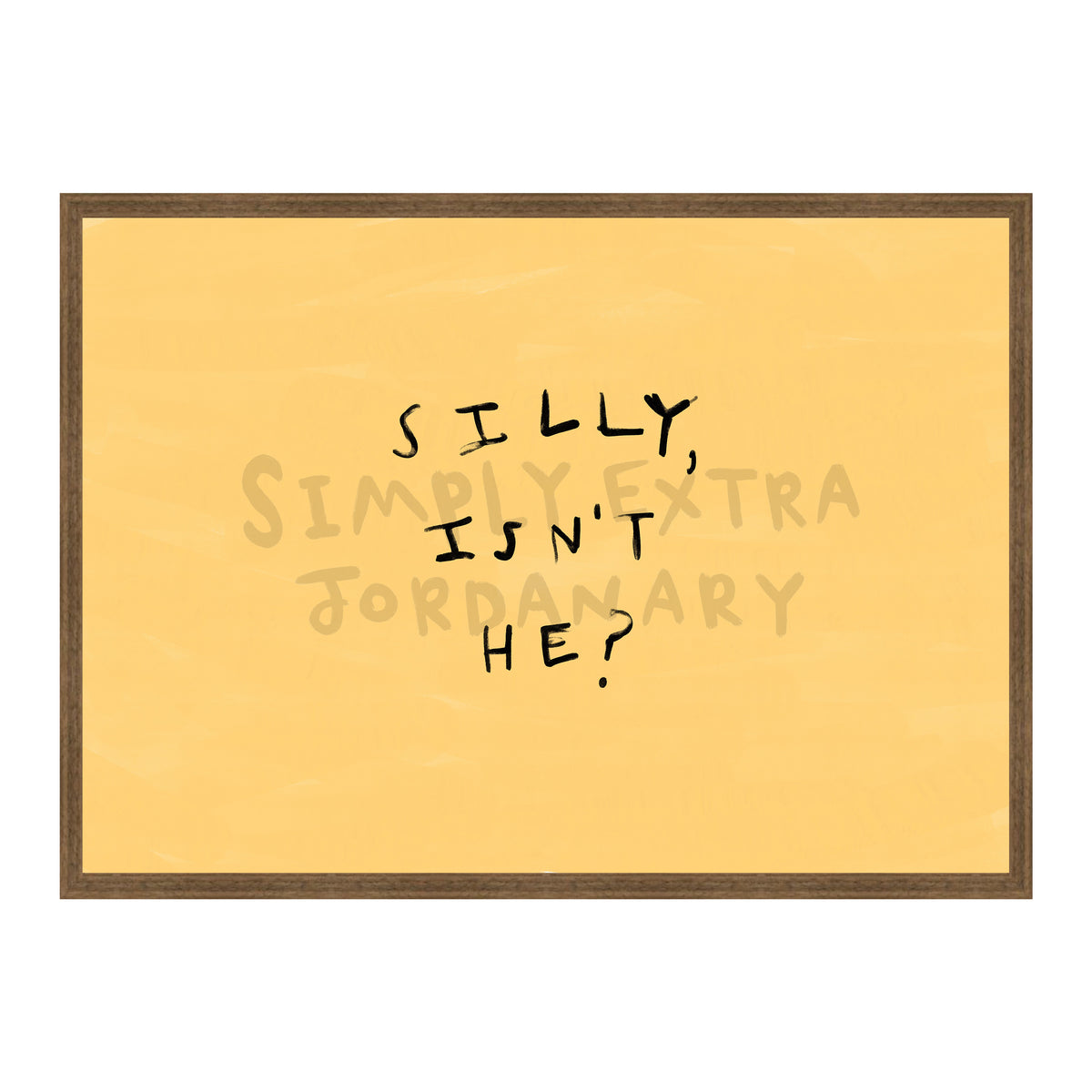 Silly Isn't He Print