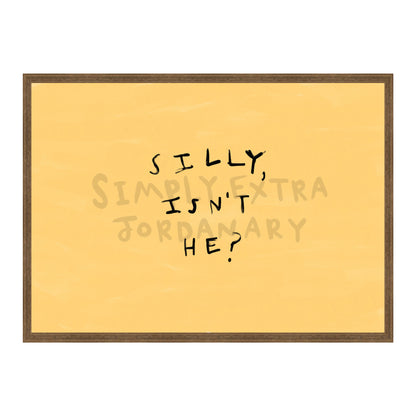Silly Isn't He Print