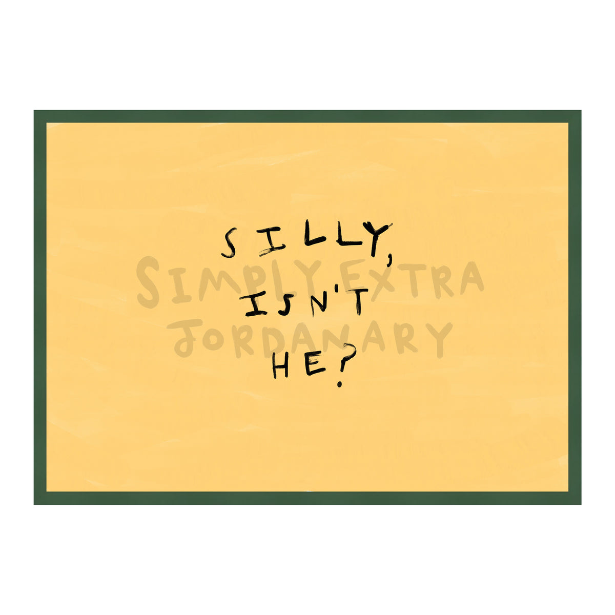 Silly Isn't He Print