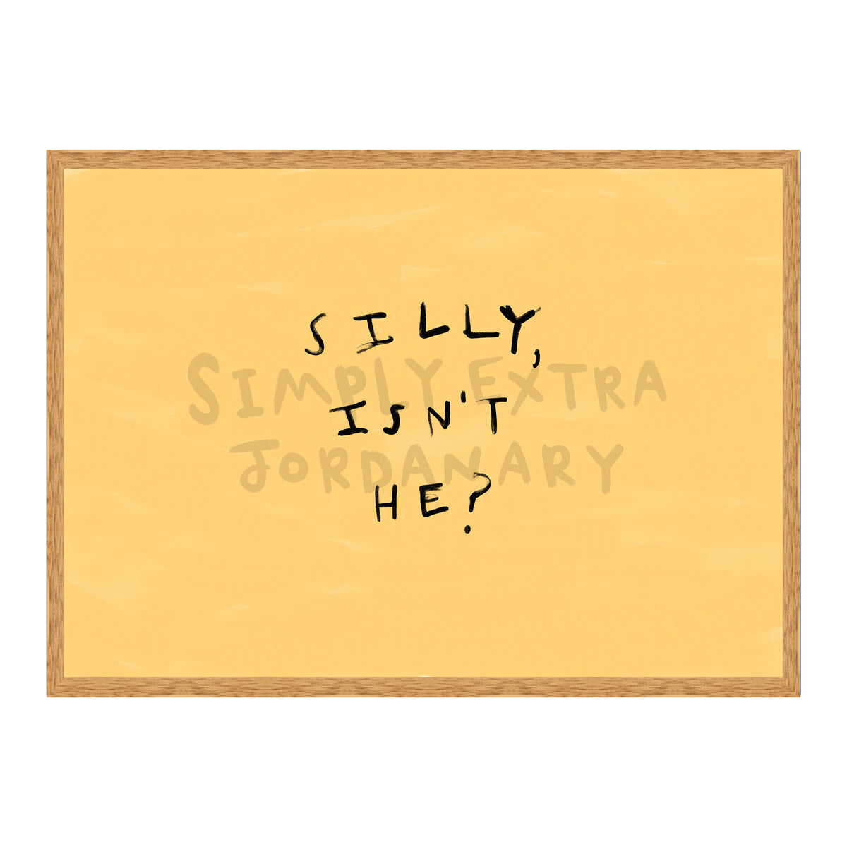 Silly Isn't He Print