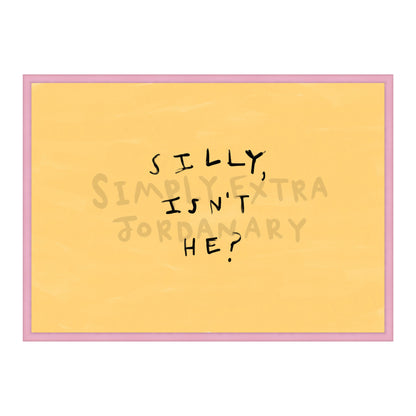 Silly Isn't He Print