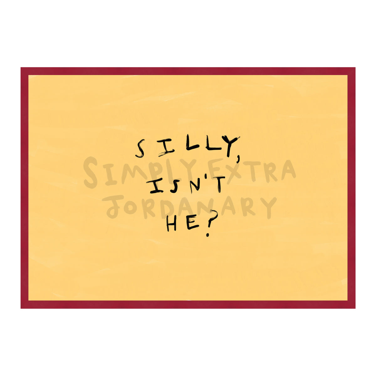 Silly Isn't He Print