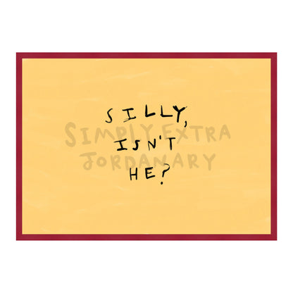 Silly Isn't He Print